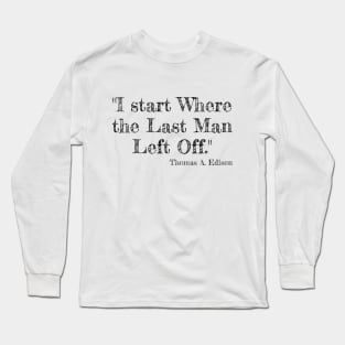 "I start Where the Last Man Left Off." Thomas A. Edison Long Sleeve T-Shirt